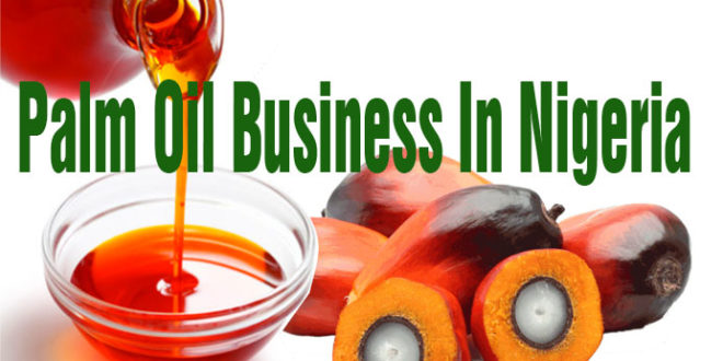 Palm Oil Business In Nigeria Best Free Guide Nysc News