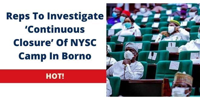 Reps To Investigate ‘Continuous Closure’ Of NYSC Camp In Borno